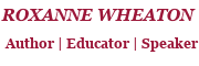 Roxanne Wheaton Author, Educator, Speaker